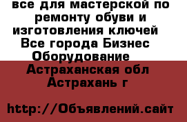 все для мастерской по ремонту обуви и изготовления ключей - Все города Бизнес » Оборудование   . Астраханская обл.,Астрахань г.